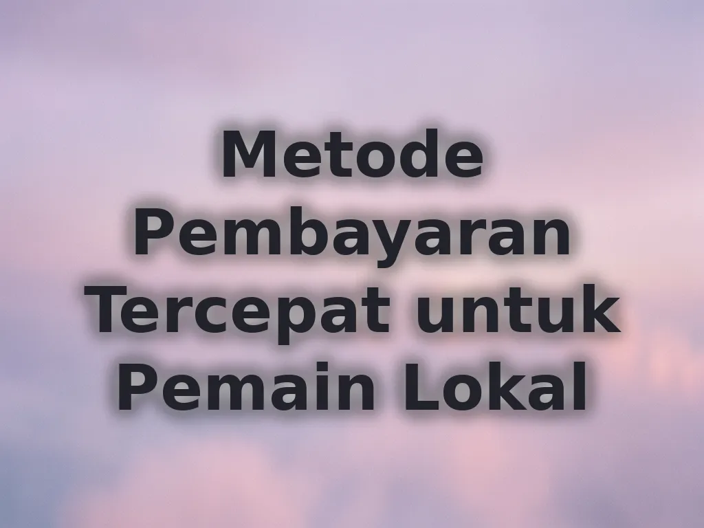 Metode Pembayaran Tercepat untuk Pemain Lokal