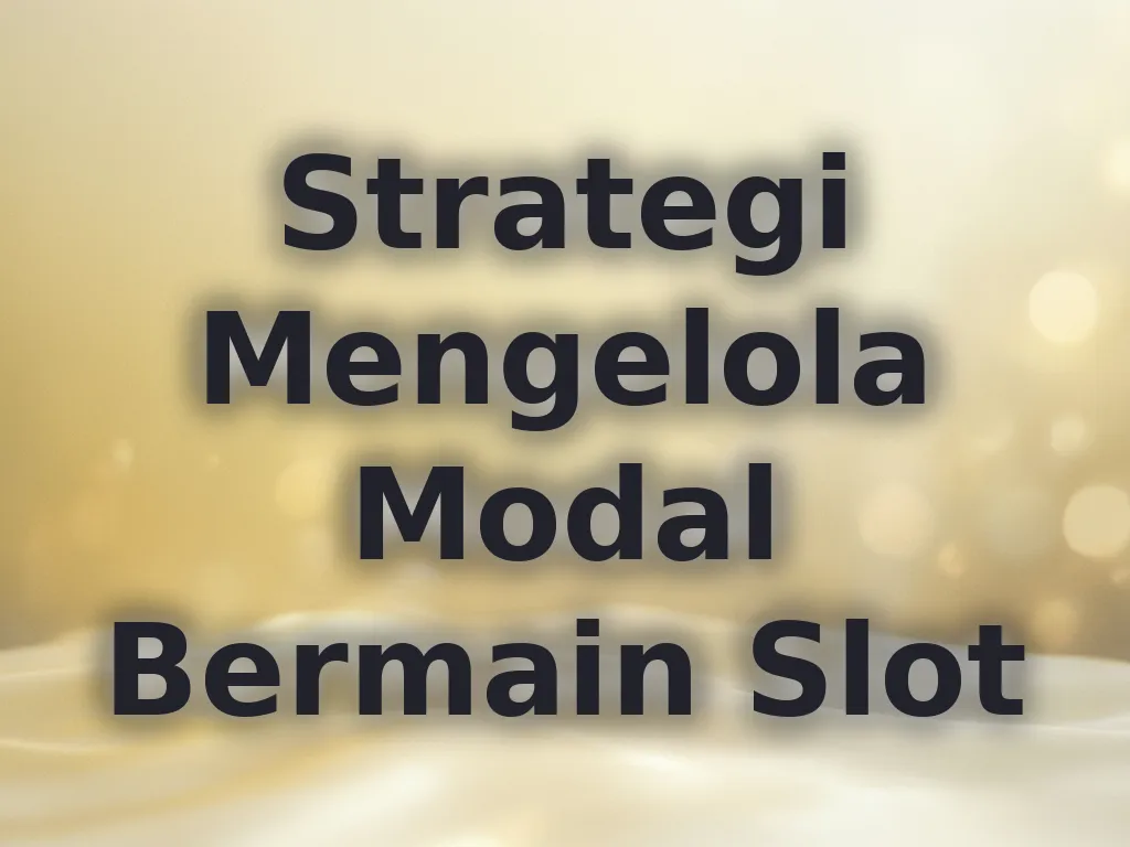 Strategi Mengelola Modal Bermain Slot